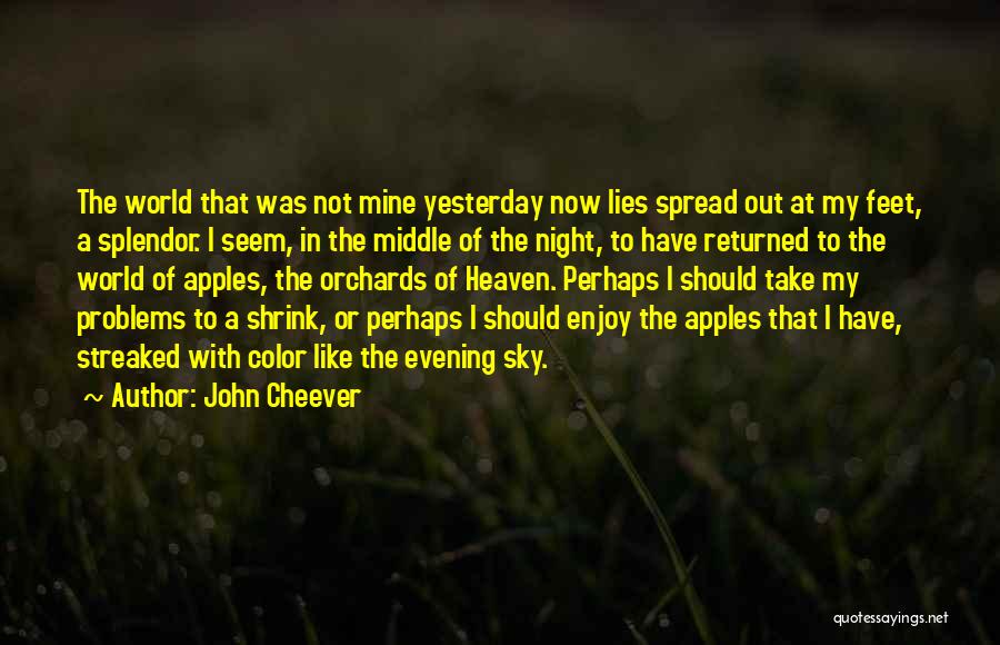 John Cheever Quotes: The World That Was Not Mine Yesterday Now Lies Spread Out At My Feet, A Splendor. I Seem, In The