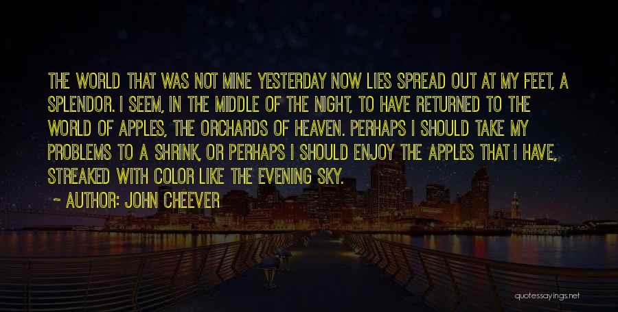 John Cheever Quotes: The World That Was Not Mine Yesterday Now Lies Spread Out At My Feet, A Splendor. I Seem, In The