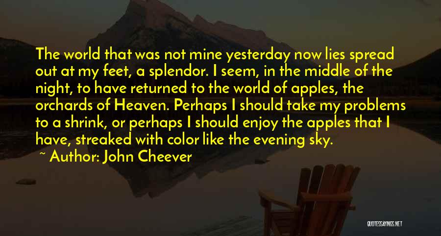 John Cheever Quotes: The World That Was Not Mine Yesterday Now Lies Spread Out At My Feet, A Splendor. I Seem, In The