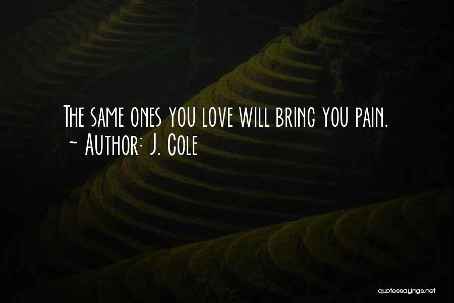 J. Cole Quotes: The Same Ones You Love Will Bring You Pain.