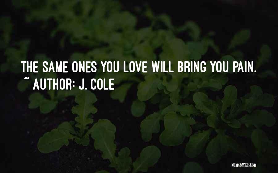 J. Cole Quotes: The Same Ones You Love Will Bring You Pain.