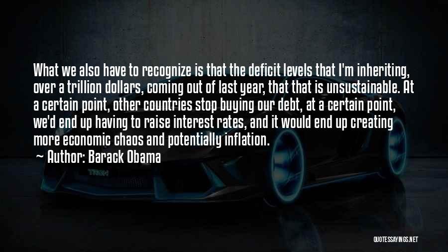 Barack Obama Quotes: What We Also Have To Recognize Is That The Deficit Levels That I'm Inheriting, Over A Trillion Dollars, Coming Out