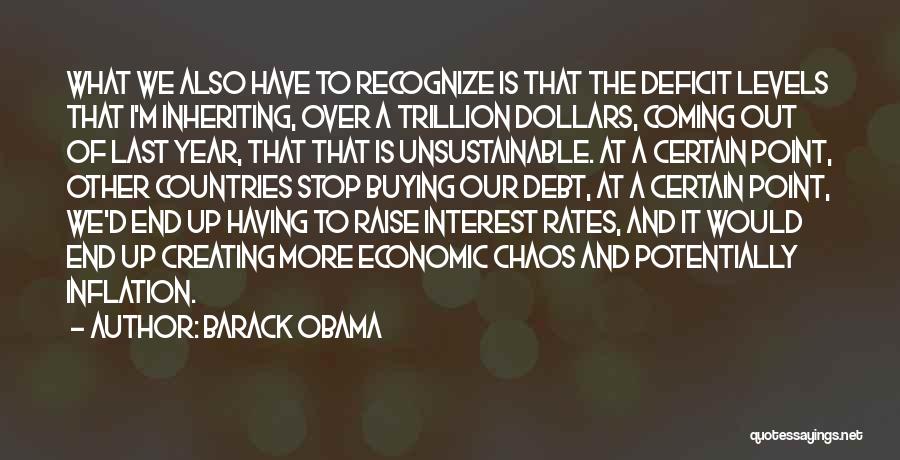 Barack Obama Quotes: What We Also Have To Recognize Is That The Deficit Levels That I'm Inheriting, Over A Trillion Dollars, Coming Out