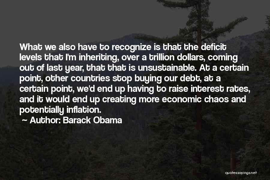 Barack Obama Quotes: What We Also Have To Recognize Is That The Deficit Levels That I'm Inheriting, Over A Trillion Dollars, Coming Out