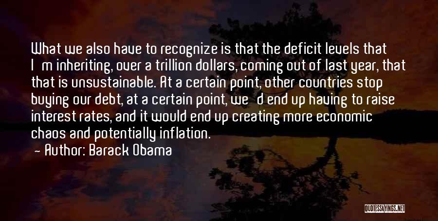 Barack Obama Quotes: What We Also Have To Recognize Is That The Deficit Levels That I'm Inheriting, Over A Trillion Dollars, Coming Out