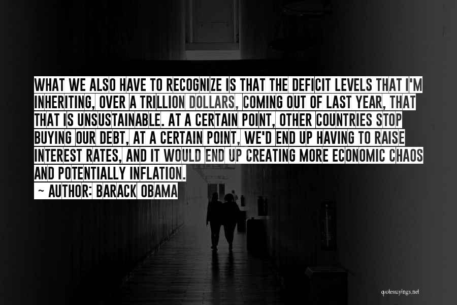 Barack Obama Quotes: What We Also Have To Recognize Is That The Deficit Levels That I'm Inheriting, Over A Trillion Dollars, Coming Out