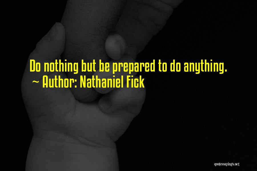 Nathaniel Fick Quotes: Do Nothing But Be Prepared To Do Anything.