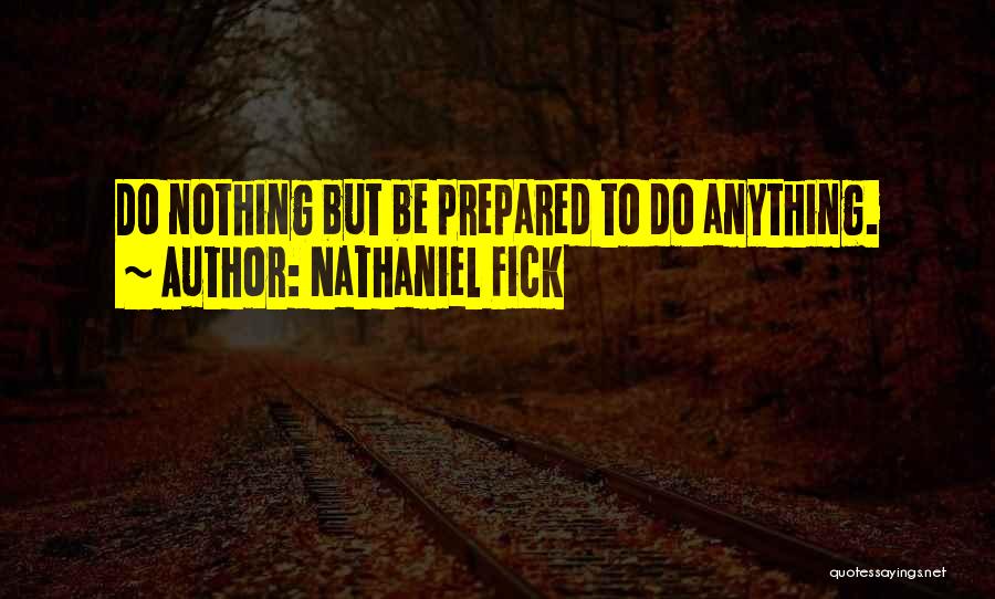 Nathaniel Fick Quotes: Do Nothing But Be Prepared To Do Anything.