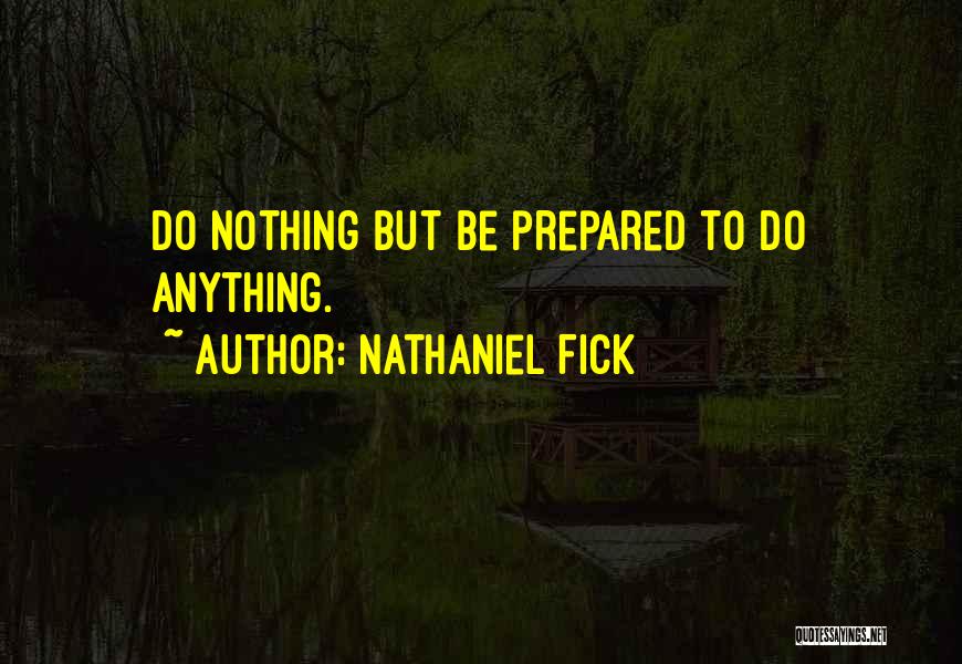 Nathaniel Fick Quotes: Do Nothing But Be Prepared To Do Anything.