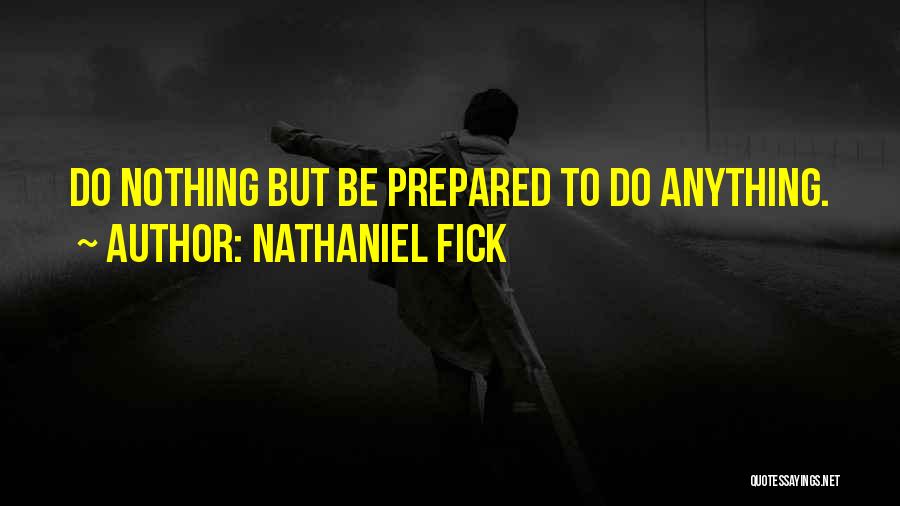 Nathaniel Fick Quotes: Do Nothing But Be Prepared To Do Anything.