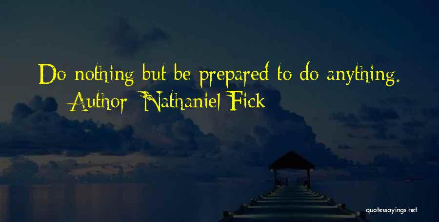 Nathaniel Fick Quotes: Do Nothing But Be Prepared To Do Anything.