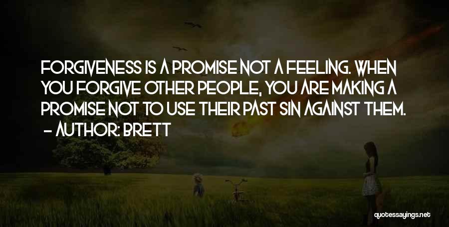 Brett Quotes: Forgiveness Is A Promise Not A Feeling. When You Forgive Other People, You Are Making A Promise Not To Use