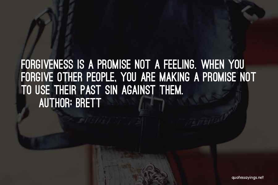 Brett Quotes: Forgiveness Is A Promise Not A Feeling. When You Forgive Other People, You Are Making A Promise Not To Use