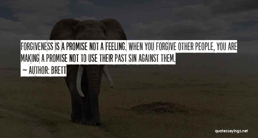 Brett Quotes: Forgiveness Is A Promise Not A Feeling. When You Forgive Other People, You Are Making A Promise Not To Use