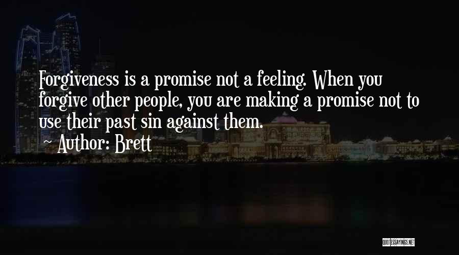 Brett Quotes: Forgiveness Is A Promise Not A Feeling. When You Forgive Other People, You Are Making A Promise Not To Use