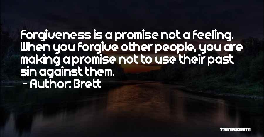 Brett Quotes: Forgiveness Is A Promise Not A Feeling. When You Forgive Other People, You Are Making A Promise Not To Use