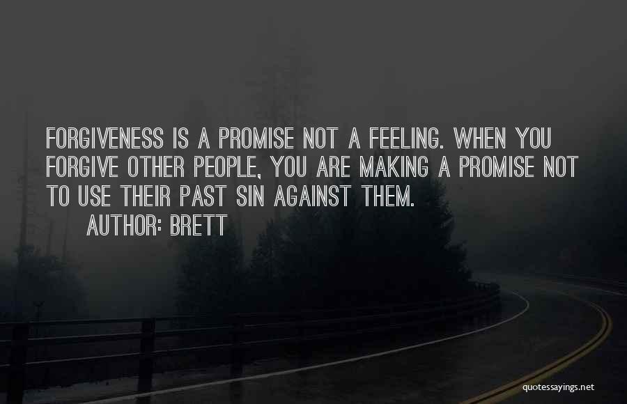 Brett Quotes: Forgiveness Is A Promise Not A Feeling. When You Forgive Other People, You Are Making A Promise Not To Use