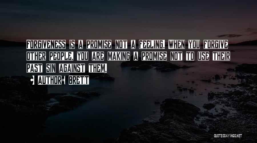 Brett Quotes: Forgiveness Is A Promise Not A Feeling. When You Forgive Other People, You Are Making A Promise Not To Use