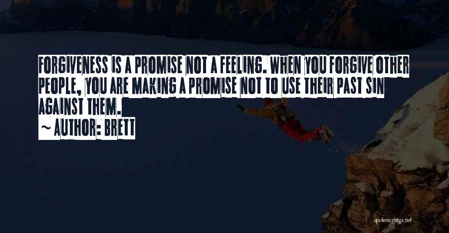 Brett Quotes: Forgiveness Is A Promise Not A Feeling. When You Forgive Other People, You Are Making A Promise Not To Use