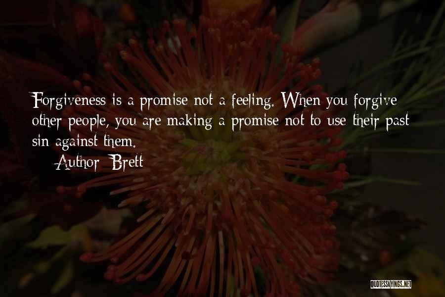 Brett Quotes: Forgiveness Is A Promise Not A Feeling. When You Forgive Other People, You Are Making A Promise Not To Use