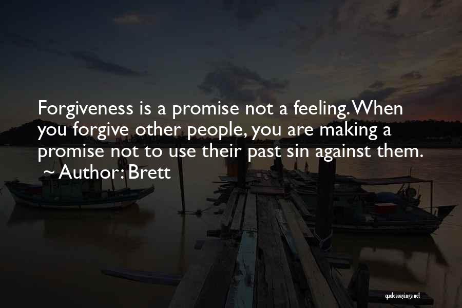 Brett Quotes: Forgiveness Is A Promise Not A Feeling. When You Forgive Other People, You Are Making A Promise Not To Use