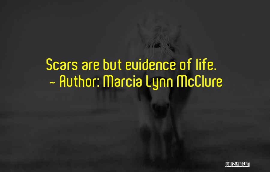 Marcia Lynn McClure Quotes: Scars Are But Evidence Of Life.