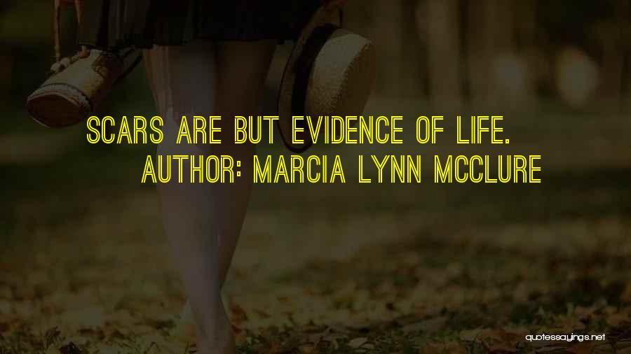 Marcia Lynn McClure Quotes: Scars Are But Evidence Of Life.