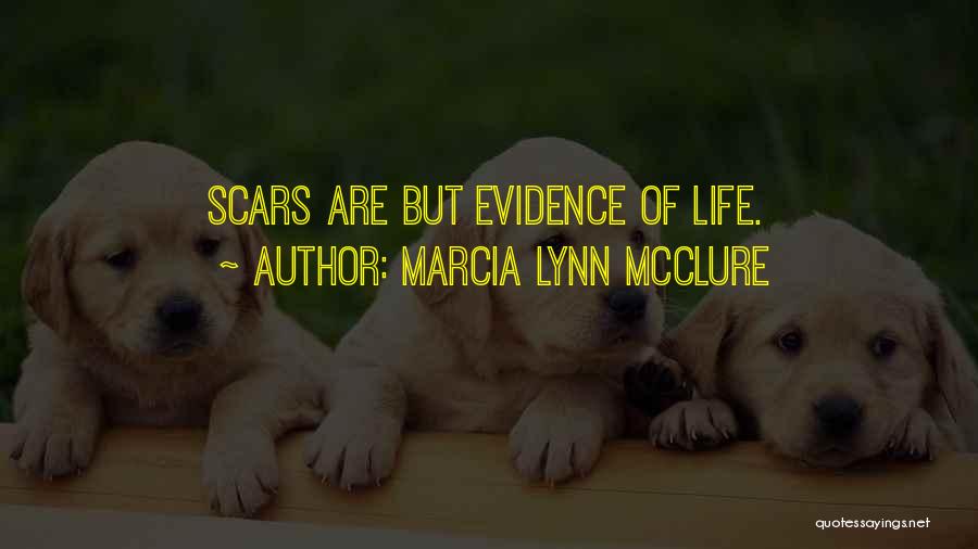 Marcia Lynn McClure Quotes: Scars Are But Evidence Of Life.