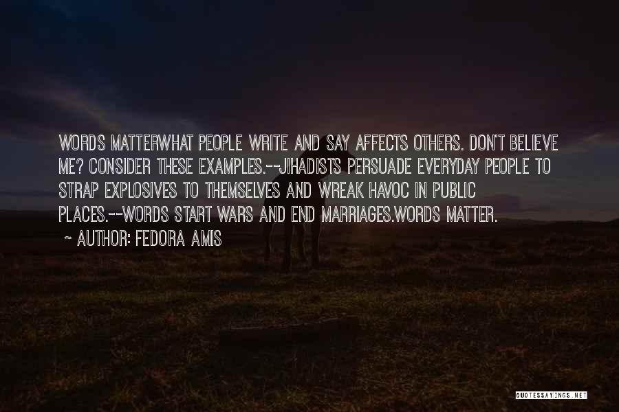 Fedora Amis Quotes: Words Matterwhat People Write And Say Affects Others. Don't Believe Me? Consider These Examples.--jihadists Persuade Everyday People To Strap Explosives