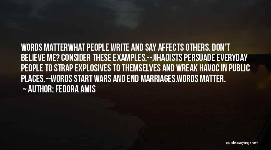 Fedora Amis Quotes: Words Matterwhat People Write And Say Affects Others. Don't Believe Me? Consider These Examples.--jihadists Persuade Everyday People To Strap Explosives