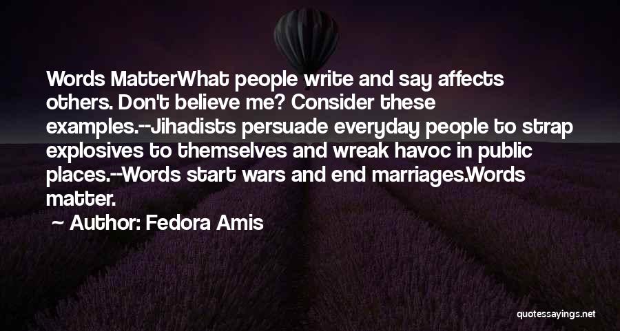 Fedora Amis Quotes: Words Matterwhat People Write And Say Affects Others. Don't Believe Me? Consider These Examples.--jihadists Persuade Everyday People To Strap Explosives