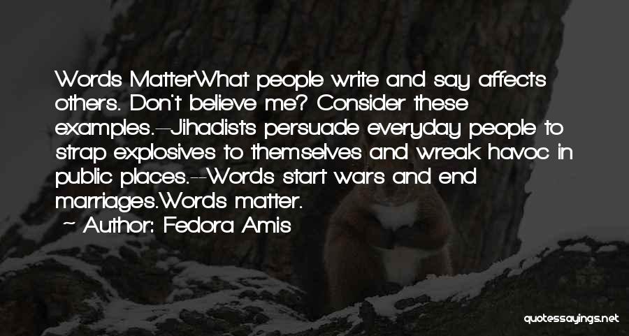 Fedora Amis Quotes: Words Matterwhat People Write And Say Affects Others. Don't Believe Me? Consider These Examples.--jihadists Persuade Everyday People To Strap Explosives