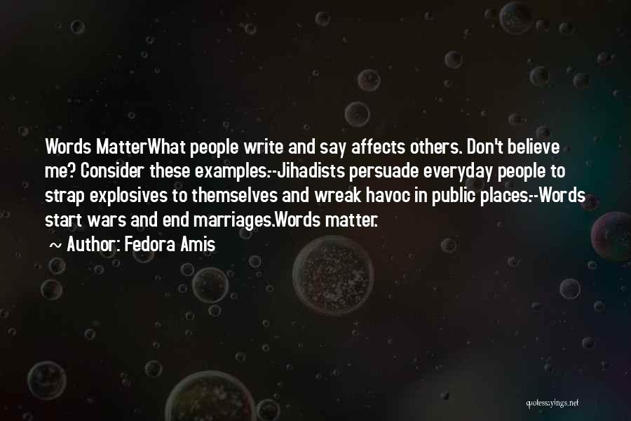 Fedora Amis Quotes: Words Matterwhat People Write And Say Affects Others. Don't Believe Me? Consider These Examples.--jihadists Persuade Everyday People To Strap Explosives