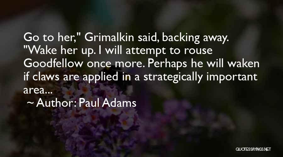 Paul Adams Quotes: Go To Her, Grimalkin Said, Backing Away. Wake Her Up. I Will Attempt To Rouse Goodfellow Once More. Perhaps He