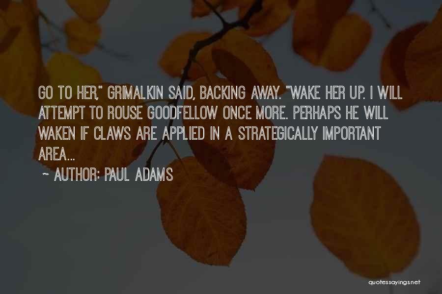 Paul Adams Quotes: Go To Her, Grimalkin Said, Backing Away. Wake Her Up. I Will Attempt To Rouse Goodfellow Once More. Perhaps He