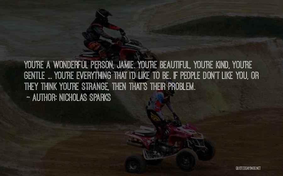 Nicholas Sparks Quotes: You're A Wonderful Person, Jamie. You're Beautiful, You're Kind, You're Gentle ... You're Everything That I'd Like To Be. If