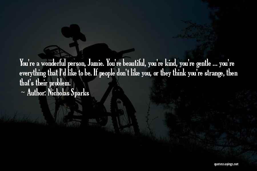 Nicholas Sparks Quotes: You're A Wonderful Person, Jamie. You're Beautiful, You're Kind, You're Gentle ... You're Everything That I'd Like To Be. If