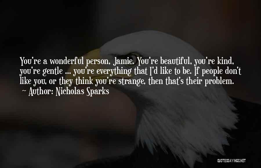 Nicholas Sparks Quotes: You're A Wonderful Person, Jamie. You're Beautiful, You're Kind, You're Gentle ... You're Everything That I'd Like To Be. If