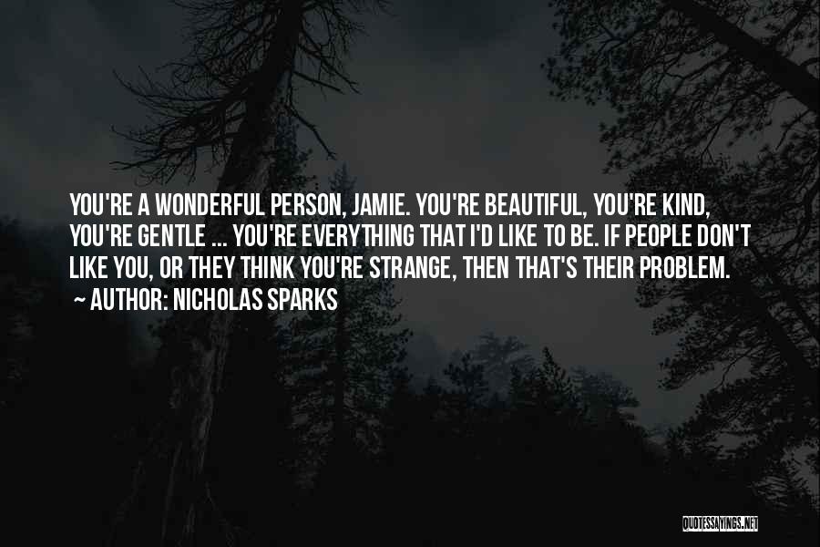Nicholas Sparks Quotes: You're A Wonderful Person, Jamie. You're Beautiful, You're Kind, You're Gentle ... You're Everything That I'd Like To Be. If
