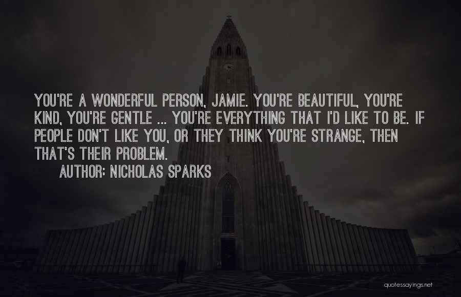 Nicholas Sparks Quotes: You're A Wonderful Person, Jamie. You're Beautiful, You're Kind, You're Gentle ... You're Everything That I'd Like To Be. If