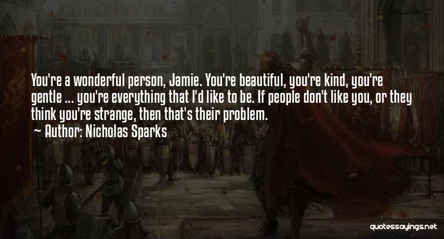 Nicholas Sparks Quotes: You're A Wonderful Person, Jamie. You're Beautiful, You're Kind, You're Gentle ... You're Everything That I'd Like To Be. If