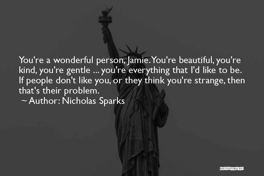 Nicholas Sparks Quotes: You're A Wonderful Person, Jamie. You're Beautiful, You're Kind, You're Gentle ... You're Everything That I'd Like To Be. If