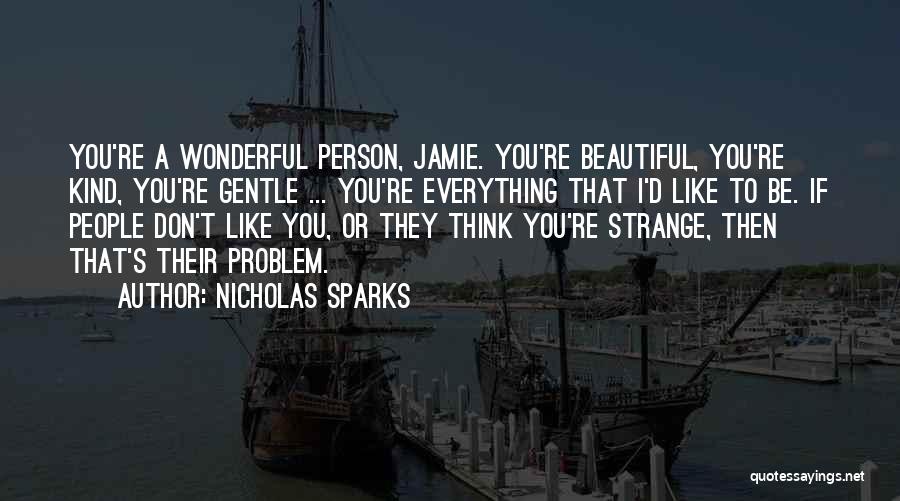 Nicholas Sparks Quotes: You're A Wonderful Person, Jamie. You're Beautiful, You're Kind, You're Gentle ... You're Everything That I'd Like To Be. If