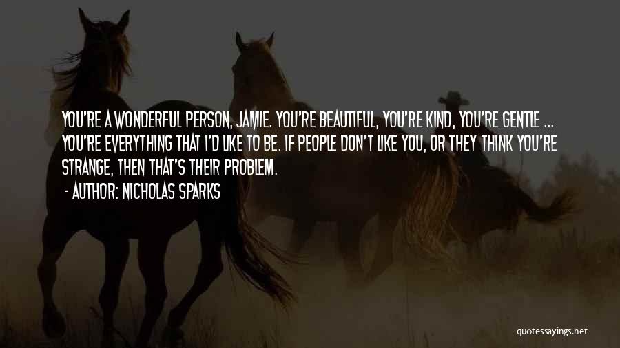Nicholas Sparks Quotes: You're A Wonderful Person, Jamie. You're Beautiful, You're Kind, You're Gentle ... You're Everything That I'd Like To Be. If