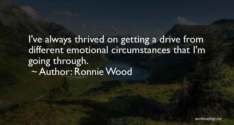 Ronnie Wood Quotes: I've Always Thrived On Getting A Drive From Different Emotional Circumstances That I'm Going Through.