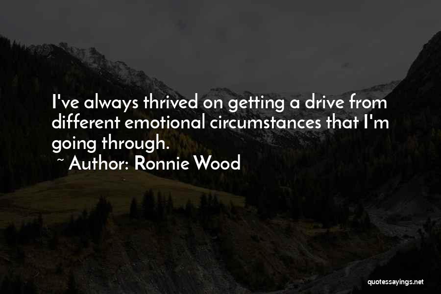 Ronnie Wood Quotes: I've Always Thrived On Getting A Drive From Different Emotional Circumstances That I'm Going Through.