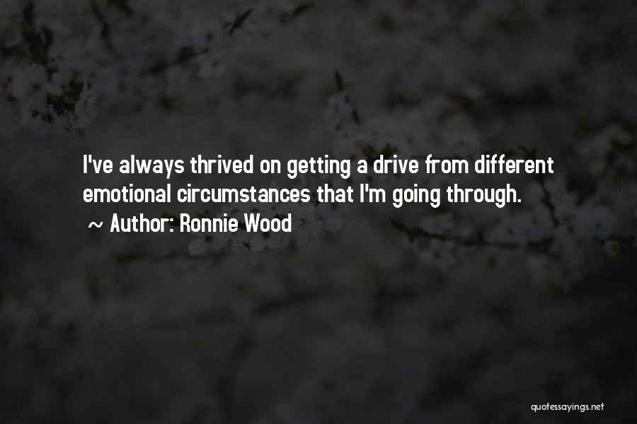 Ronnie Wood Quotes: I've Always Thrived On Getting A Drive From Different Emotional Circumstances That I'm Going Through.