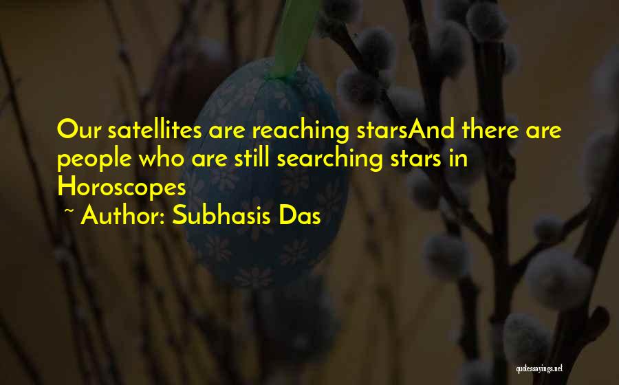 Subhasis Das Quotes: Our Satellites Are Reaching Starsand There Are People Who Are Still Searching Stars In Horoscopes