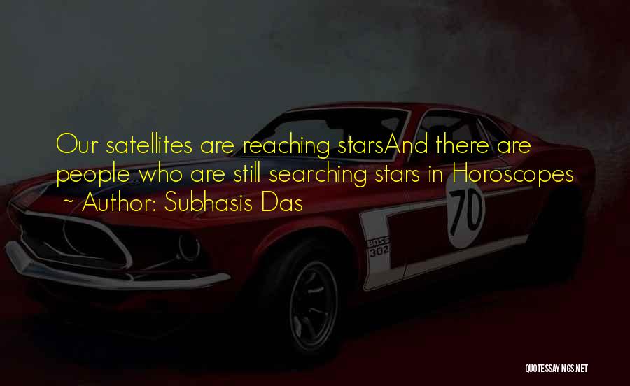 Subhasis Das Quotes: Our Satellites Are Reaching Starsand There Are People Who Are Still Searching Stars In Horoscopes