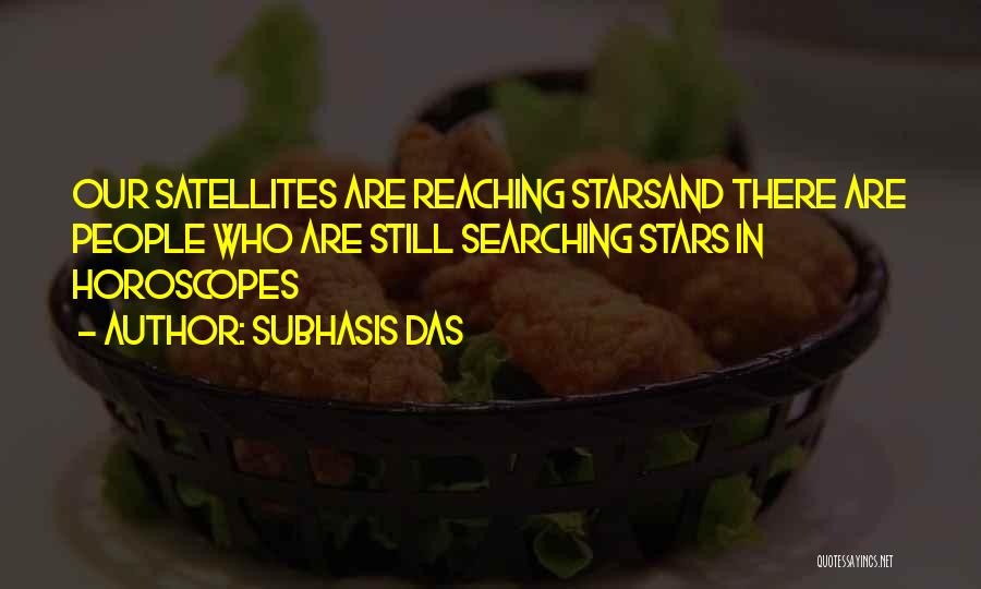Subhasis Das Quotes: Our Satellites Are Reaching Starsand There Are People Who Are Still Searching Stars In Horoscopes